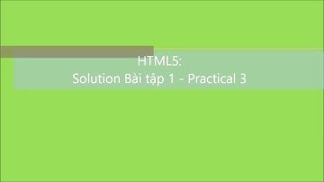HTML5-CSS3-JavaScript-SO: Solution Bài tập 1 - Practical 3 - HTML5 | V1Study.com