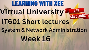 IT601 System and Network Administration Short lectures of Week 16 Virtual University of Pakistan