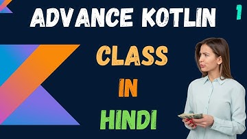 Advance kotlin class in hindi - part -1