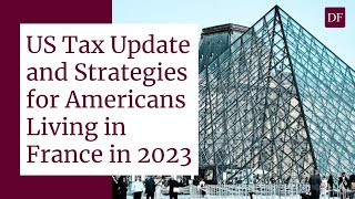 Expats in France Quarterly Financial Forum  Q1 2023   US Tax Filing Update and Strategies