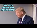Trump Hears About Hulk Hogan S Death During Press Conference Hard To Watch Without Crying Trump Hears About Hulk Hogan S Death During Press Conference Hard To Watch Without Crying