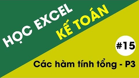 Học Excel Kế Toán - #15 Các hàm tính tổng SUM, SUMIF, SUMIFS - Phần 3