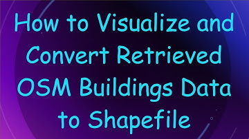 How to Visualize and Convert Retrieved OSM Buildings Data to Shapefile