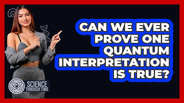 Can We Ever Prove One Quantum Interpretation Is True? - Science Through Time