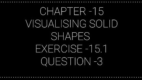 NCERT CLASS 7 CHAPTER -15 VISUALISING SOLID SHAPES EXERCISE -15.1 QUESTION - 3