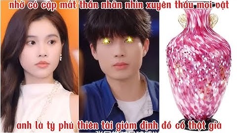 Nhờ có cặp mắt thần nhãn nhìn xuyên thấu mọi vật, anh là tỷ phú thiên tài giám định đồ cổ thật giả.