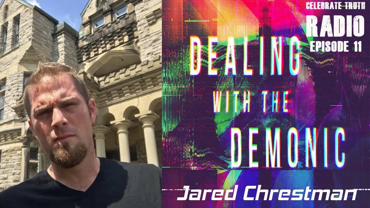 DEALING WITH THE DEMONIC with Jared Chrestman | Celebrate Truth Radio Ep #11