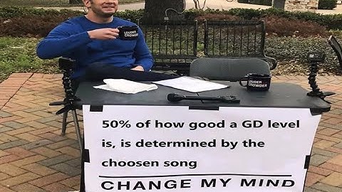 50% of how good a GD level is, is determined by the choosen song.