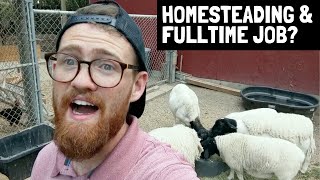Homesteading and Working Full Time? IT'S HARD but here's how I do it.
