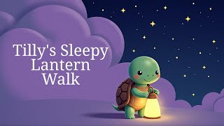 Tilly the Turtle’s Sleepy Lantern Walk- soothing bedtime story for kids to fall asleep #bedtimestory