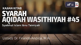 Syarah Aqidah Wasithiyah #45 - Ustadz Dr. Firanda Andirja, M.A.