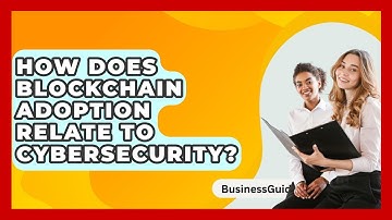 How Does Blockchain Adoption Relate To Cybersecurity? - BusinessGuide360.com