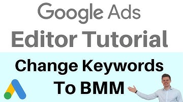 Google Ads Editor Tutorial - How to Change Keyword Match Types to BMM