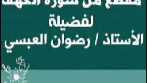 مقطع من سورة الكهف - لفضيلة الأستاذ / رضوان العبسي