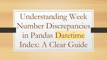 Understanding Week Number Discrepancies in Pandas Datetime Index: A Clear Guide