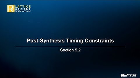 Radiant Video Series 5.2: Post-Synthesis Timing Constraints