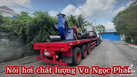 Cẩu bán giao đi lắp đặt lò hơi chất lượng đốt củi. Cho ngành thực phẩm đóng lon tại Long an