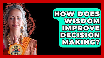 How Does Wisdom Improve Decision Making? - Buddhism Reflections