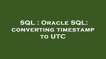 SQL : Oracle SQL: converting timestamp to UTC