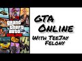 GTA 5 ONLINE with TeeJay Felony