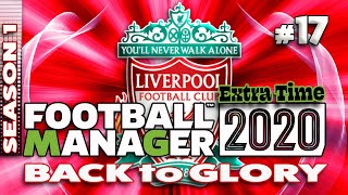 LIVERPOOL FC | Back to Glory | [#17] EXTRA TIME Season 1 | Football Manager 2020