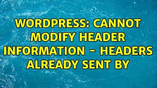 Wordpress: Cannot modify header information - headers already sent by