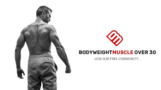 Join our OVER 30 Bodyweight Muscle Free Community