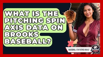 What Is The Pitching Spin Axis Data On Brooks Baseball? - Baseball Statistics Vault