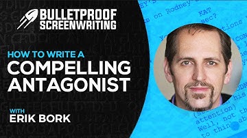 How to Write a Compelling Antagonist with Erik Bork // Bulletproof Screenwriting® Show