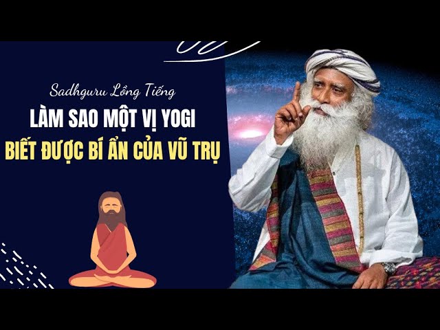 Outline Video Làm Thế Nào Một Vị Yogi Biết Được Bí Ẩn Của Vũ Trụ | Sadhguru Lồng Tiếng #224