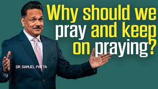 Why should we pray & keep on praying?  | Dr. Samuel R. Patta teaches on prayer