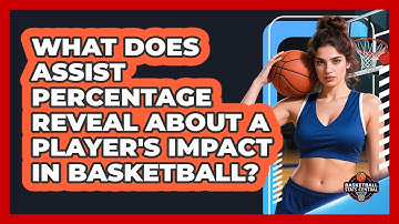 What Does Assist Percentage Reveal About A Player