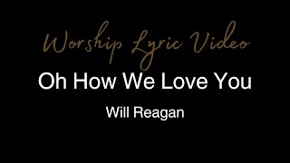 Will Reagan - Oh How We Love You - Worship Lyric Video