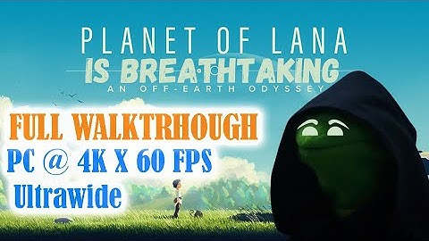 Planet of Lana - Full Walkthrough Gameplay [ PC @ 4K x 60FPS Ultrawide]