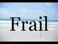 How To Pronounce Frail🌈🌈🌈🌈🌈🌈Pronunciation Of Frail