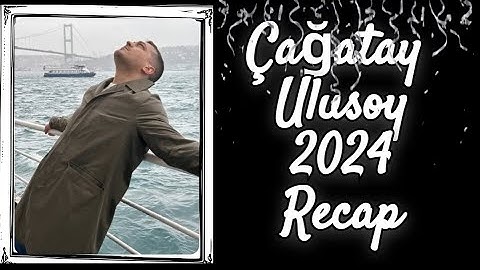 Çağatay Ulusoy ~ 2024 Recap
