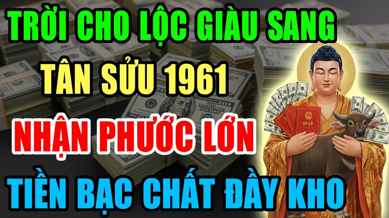 Trời Cho Lộc Giàu Sang, Tân Sửu 1961 Nhận Phước Lớn, Tiền Bạc Kéo Về Ầm Ầm Nếu Có 9 Dấu Hiệu Này