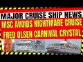 MAJOR CRUISE SHIP NEWS MSC AVOIDS NIGHTMARE CARNIVAL'S NEW SHIP FRED OLSEN AND CRYSTAL CRUISES