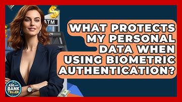 What Protects My Personal Data When Using Biometric Authentication? - Ask Your Bank Teller