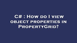 C# : How do I view object properties in PropertyGrid?