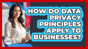 How Do Data Privacy Principles Apply To Businesses?