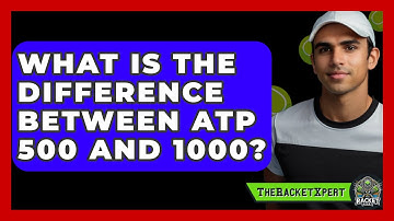 What Is The Difference Between ATP 500 And 1000? - The Racket Xpert