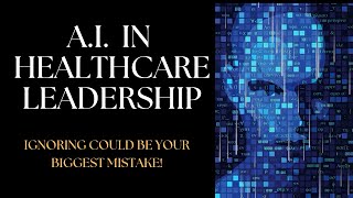 AI in Healthcare Leadership: Ignoring It Could Be Your Biggest Mistake!