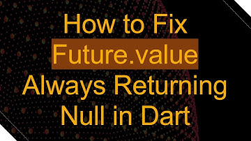 How to Fix Future.value Always Returning Null in Dart