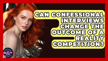 Can Confessional Interviews Change the Outcome of a Reality Competition? - The Reality Radar