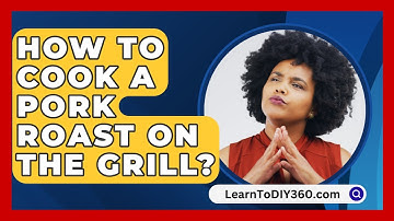How To Cook A Pork Roast On The Grill? - LearnToDIY360.com