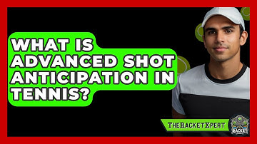 What Is Advanced Shot Anticipation In Tennis? - The Racket Xpert