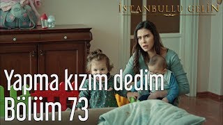İstanbullu Gelin 73. Bölüm - Yapma Kızım Dedim