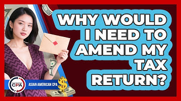Why Would I Need To Amend My Tax Return? - Asian American CPA