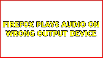 Firefox plays audio on wrong output device
